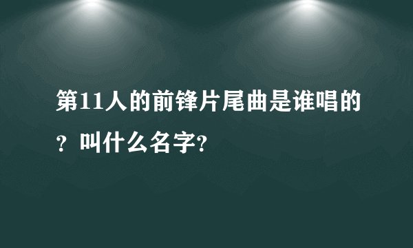 第11人的前锋片尾曲是谁唱的？叫什么名字？