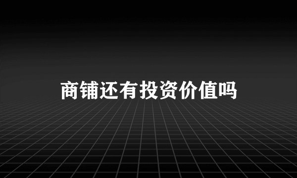 商铺还有投资价值吗