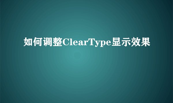 如何调整ClearType显示效果