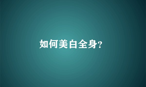 如何美白全身？