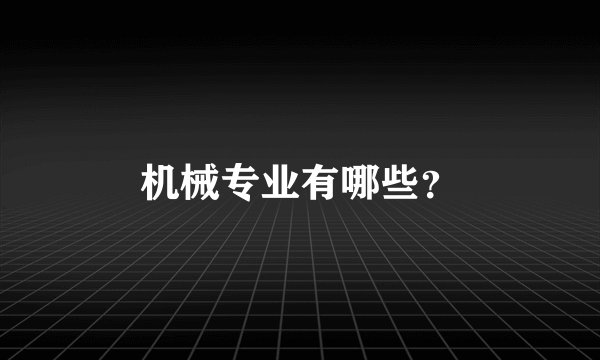 机械专业有哪些？