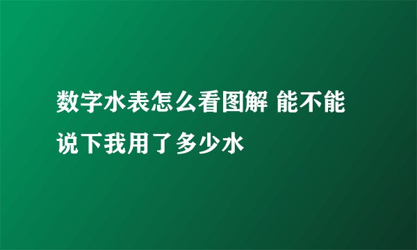数字水表怎么看图解 能不能说下我用了多少水