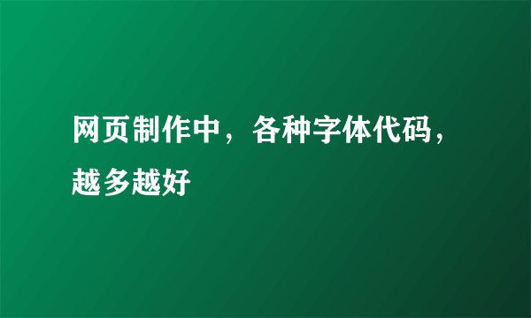 网页制作中，各种字体代码，越多越好