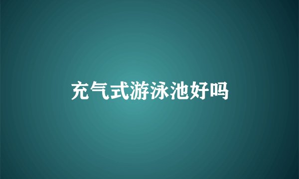 充气式游泳池好吗