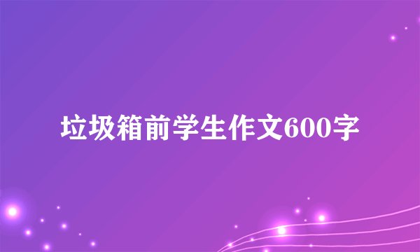 垃圾箱前学生作文600字