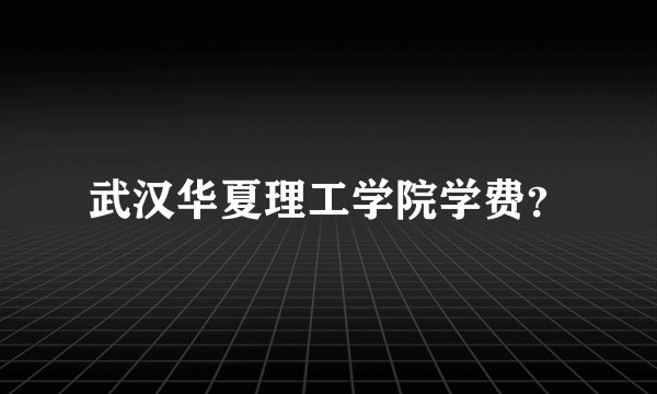 武汉华夏理工学院学费？