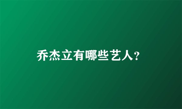 乔杰立有哪些艺人？