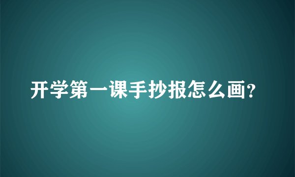 开学第一课手抄报怎么画？