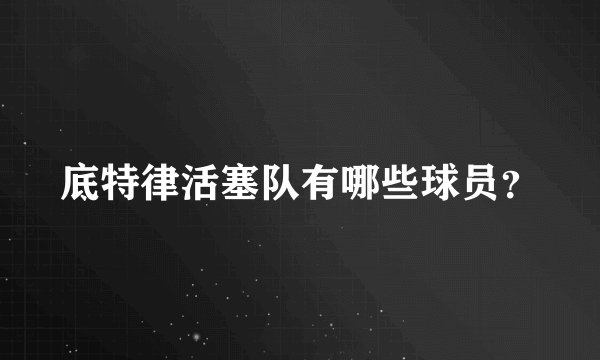 底特律活塞队有哪些球员？