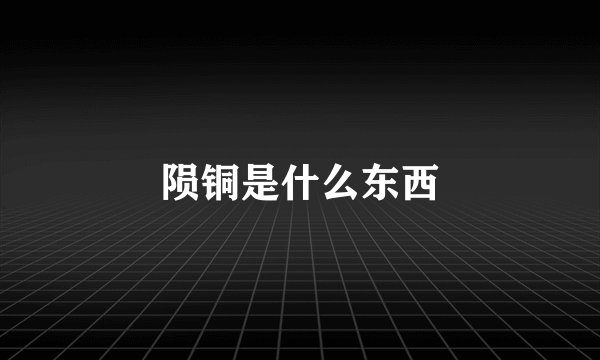 陨铜是什么东西