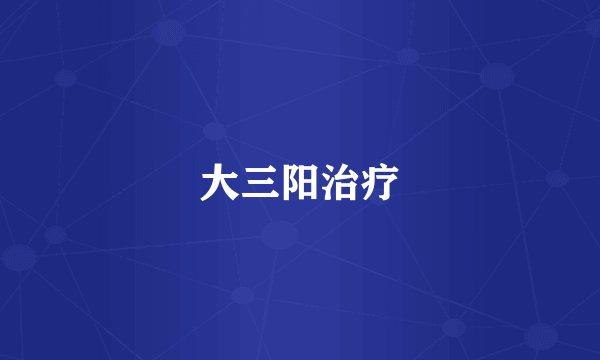 大三阳治疗