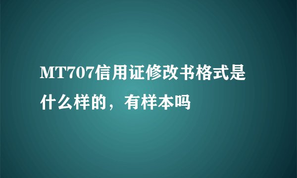MT707信用证修改书格式是什么样的，有样本吗