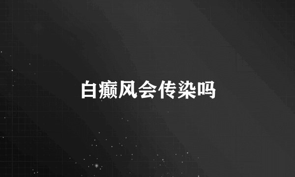 白癫风会传染吗