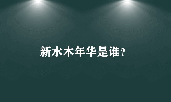 新水木年华是谁？