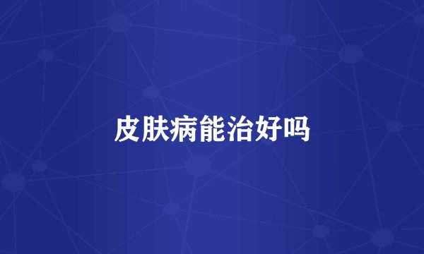 皮肤病能治好吗