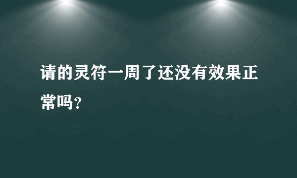 请的灵符一周了还没有效果正常吗？