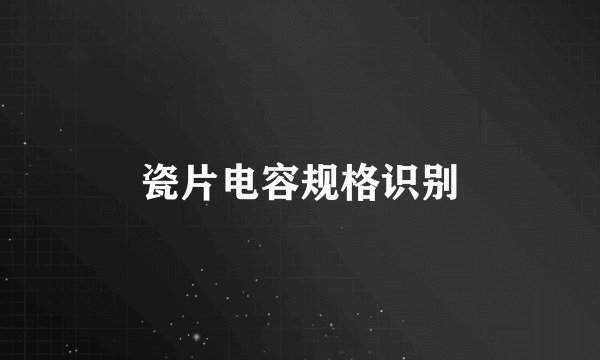 瓷片电容规格识别