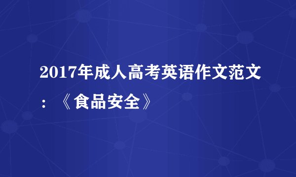 2017年成人高考英语作文范文：《食品安全》