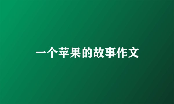 一个苹果的故事作文