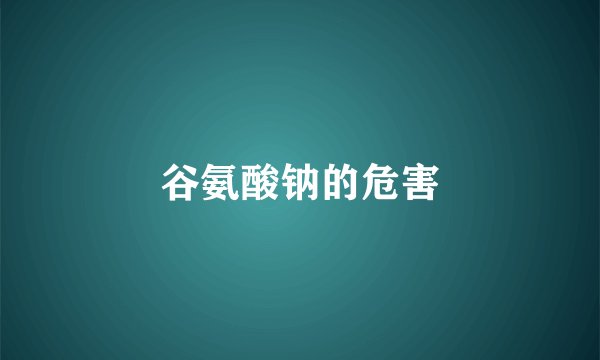 谷氨酸钠的危害