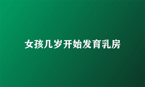 女孩几岁开始发育乳房