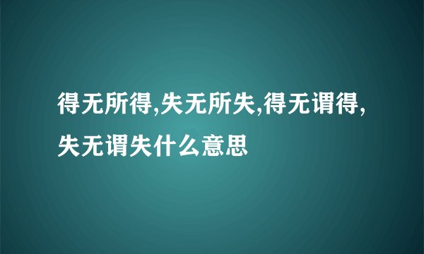 得无所得,失无所失,得无谓得,失无谓失什么意思