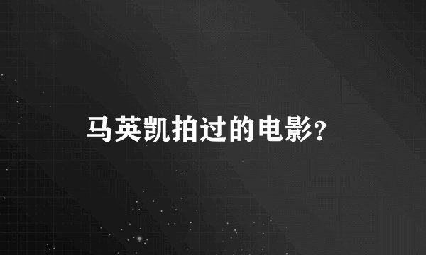 马英凯拍过的电影？