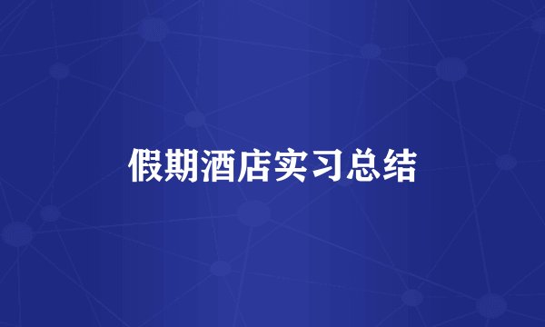 假期酒店实习总结