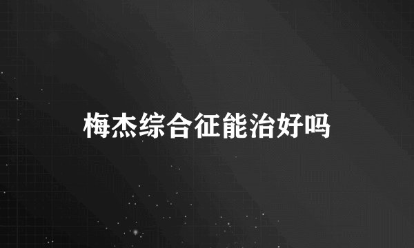 梅杰综合征能治好吗