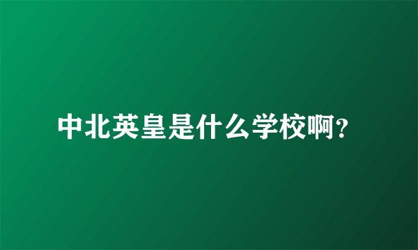 中北英皇是什么学校啊？