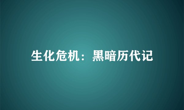 生化危机：黑暗历代记