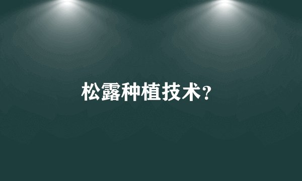 松露种植技术？