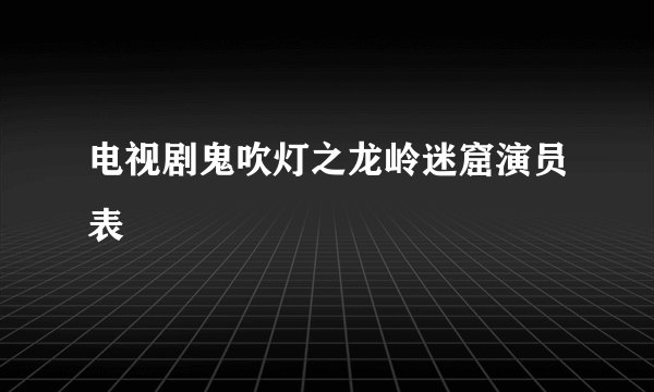 电视剧鬼吹灯之龙岭迷窟演员表