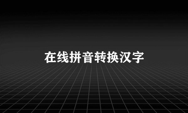 在线拼音转换汉字