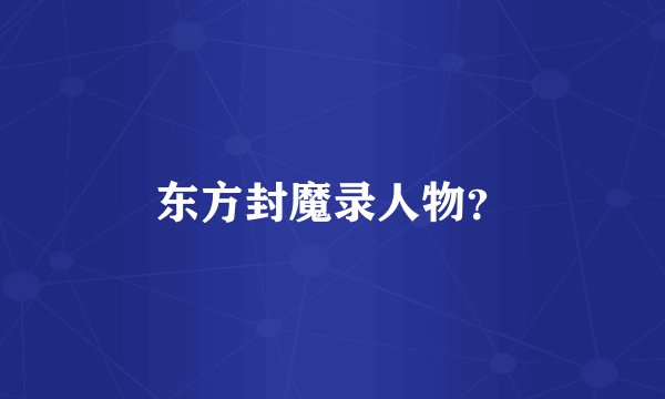 东方封魔录人物？
