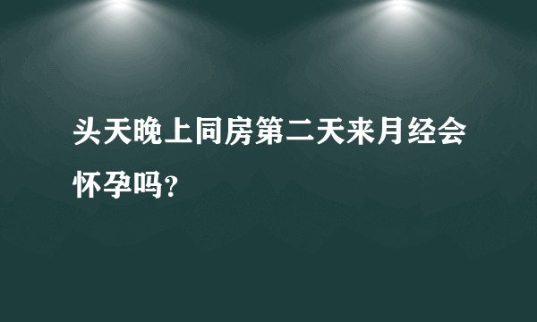 头天晚上同房第二天来月经会怀孕吗？