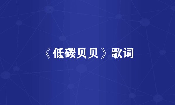 《低碳贝贝》歌词