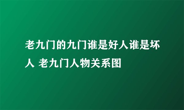 老九门的九门谁是好人谁是坏人 老九门人物关系图