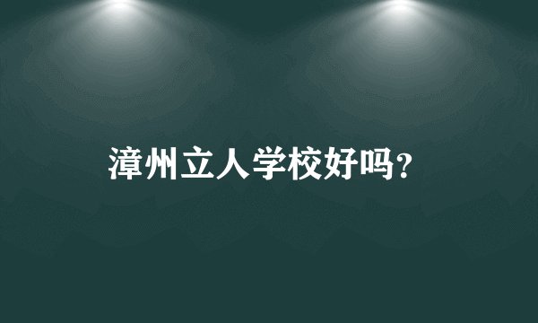 漳州立人学校好吗？