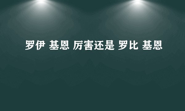 罗伊 基恩 厉害还是 罗比 基恩