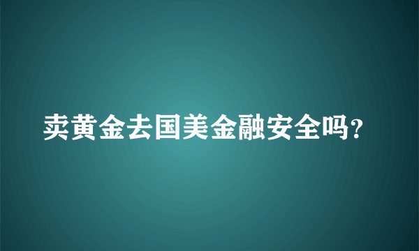 卖黄金去国美金融安全吗？