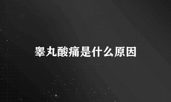 睾丸酸痛是什么原因