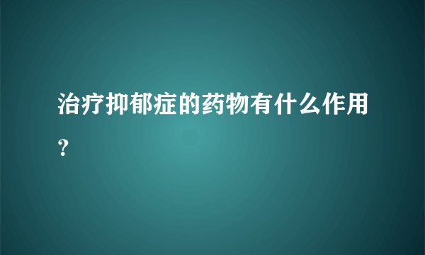 治疗抑郁症的药物有什么作用？