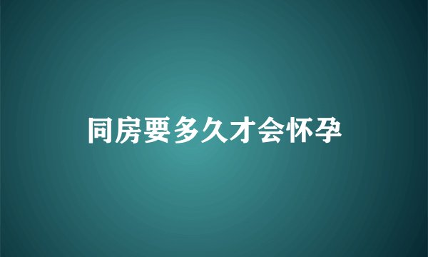 同房要多久才会怀孕