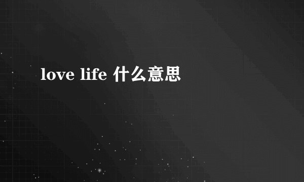 love life 什么意思