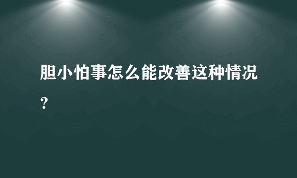 胆小怕事怎么能改善这种情况？