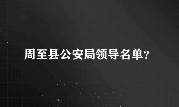 周至县公安局领导名单？