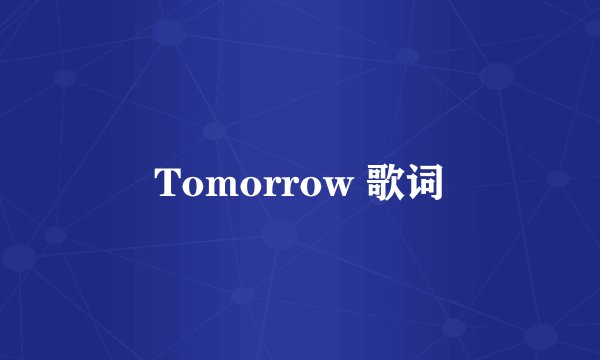 Tomorrow 歌词