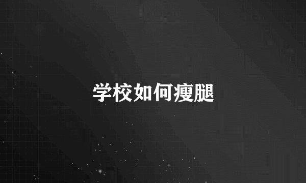 学校如何瘦腿
