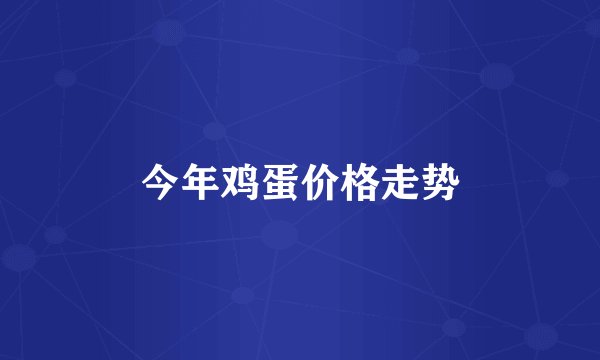今年鸡蛋价格走势